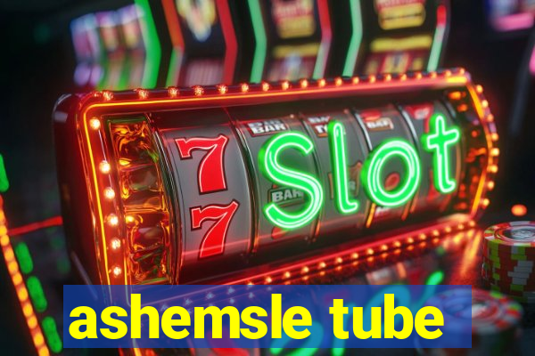 ashemsle tube